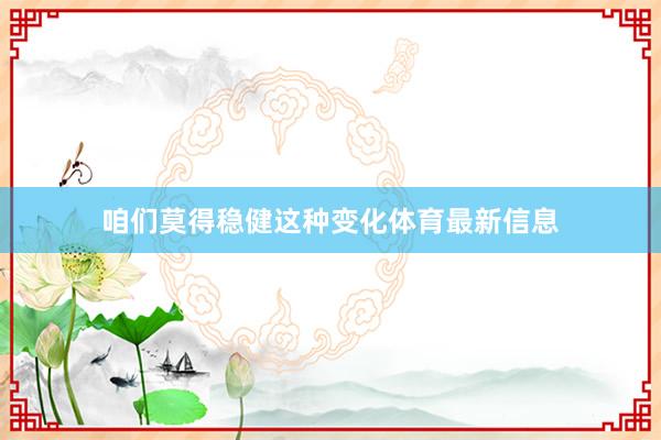 咱们莫得稳健这种变化体育最新信息