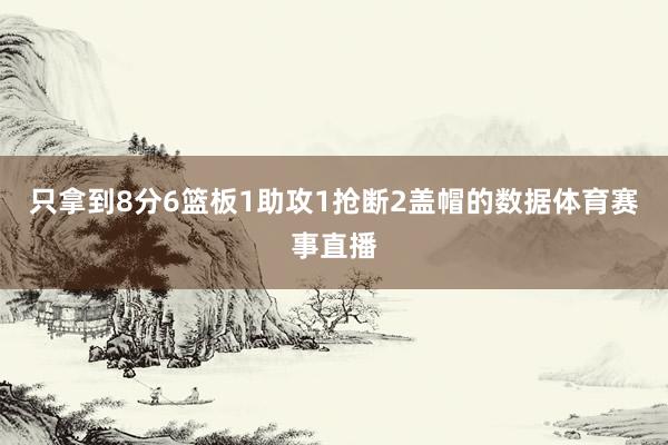 只拿到8分6篮板1助攻1抢断2盖帽的数据体育赛事直播