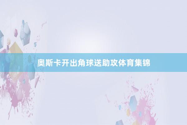 奥斯卡开出角球送助攻体育集锦