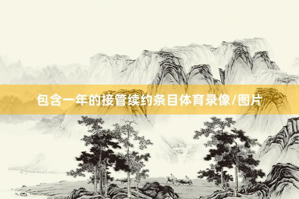 包含一年的接管续约条目体育录像/图片