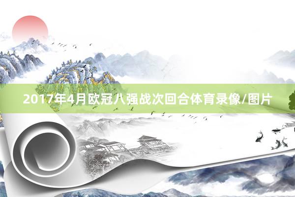 2017年4月欧冠八强战次回合体育录像/图片