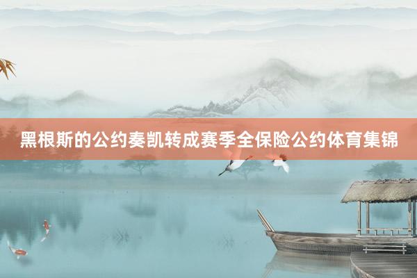 黑根斯的公约奏凯转成赛季全保险公约体育集锦