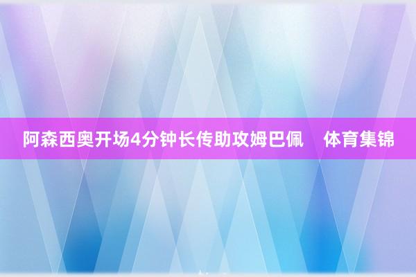 阿森西奥开场4分钟长传助攻姆巴佩    体育集锦