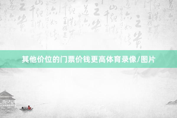 其他价位的门票价钱更高体育录像/图片