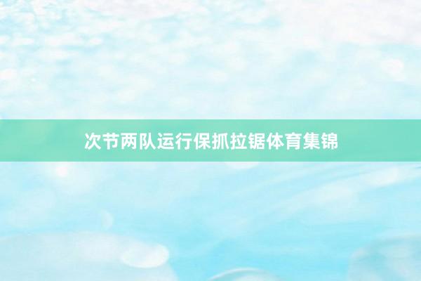 次节两队运行保抓拉锯体育集锦