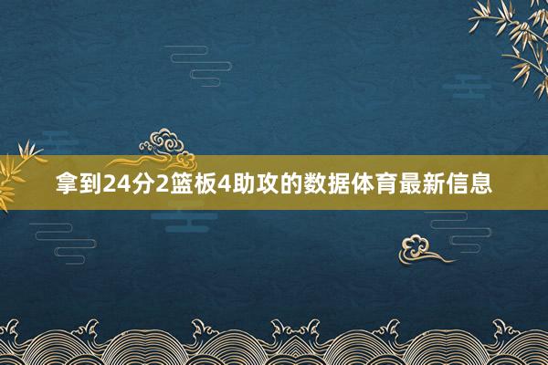 拿到24分2篮板4助攻的数据体育最新信息