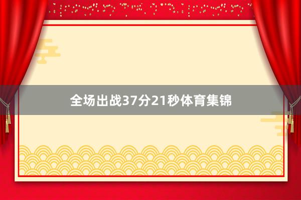 全场出战37分21秒体育集锦