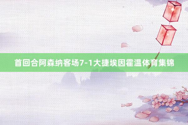 首回合阿森纳客场7-1大捷埃因霍温体育集锦
