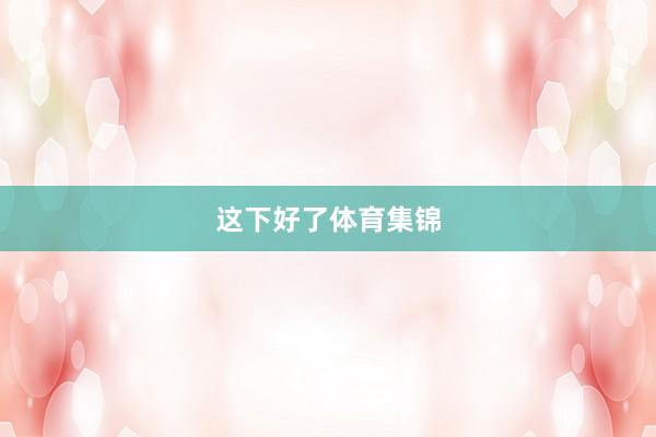 这下好了体育集锦