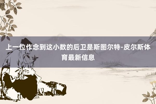 上一位作念到这小数的后卫是斯图尔特-皮尔斯体育最新信息