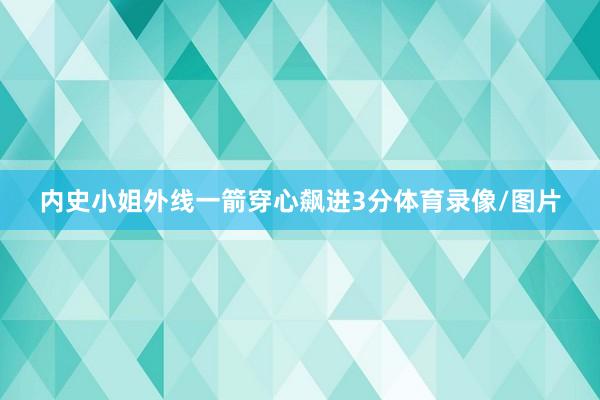 内史小姐外线一箭穿心飙进3分体育录像/图片