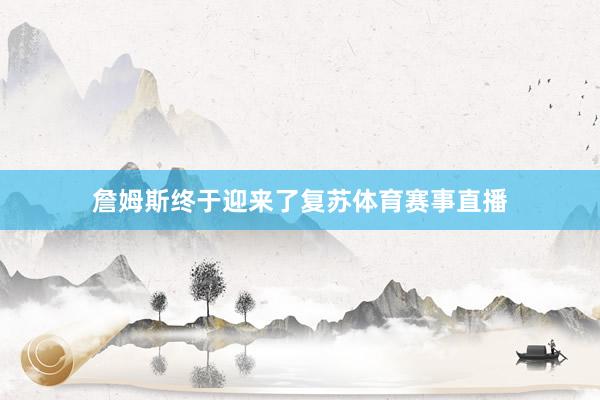 詹姆斯终于迎来了复苏体育赛事直播