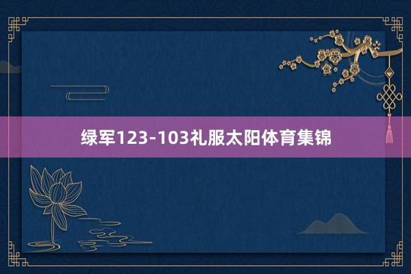 绿军123-103礼服太阳体育集锦