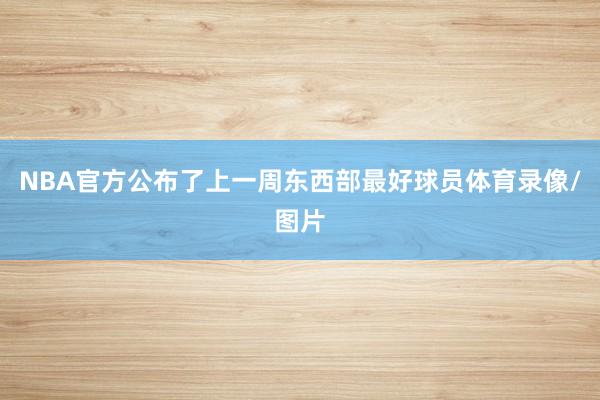 NBA官方公布了上一周东西部最好球员体育录像/图片
