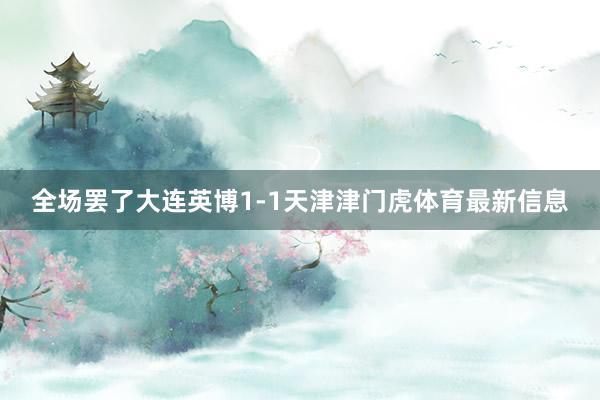 全场罢了大连英博1-1天津津门虎体育最新信息