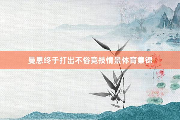 曼恩终于打出不俗竞技情景体育集锦