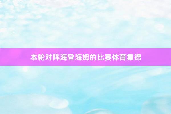 本轮对阵海登海姆的比赛体育集锦