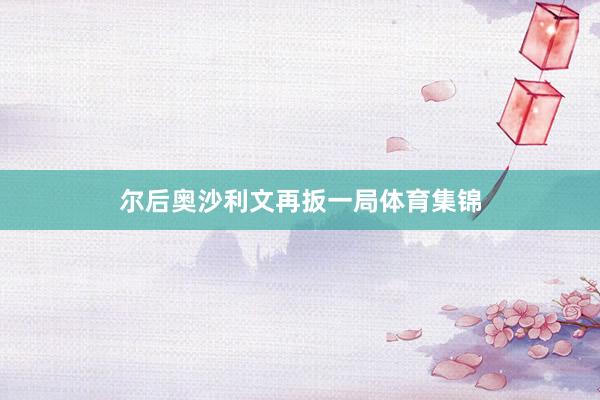 尔后奥沙利文再扳一局体育集锦