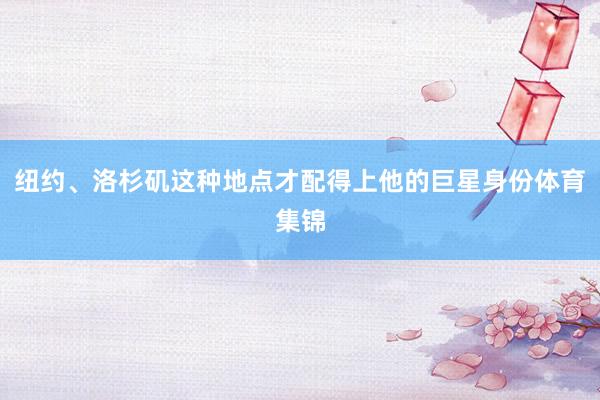 纽约、洛杉矶这种地点才配得上他的巨星身份体育集锦