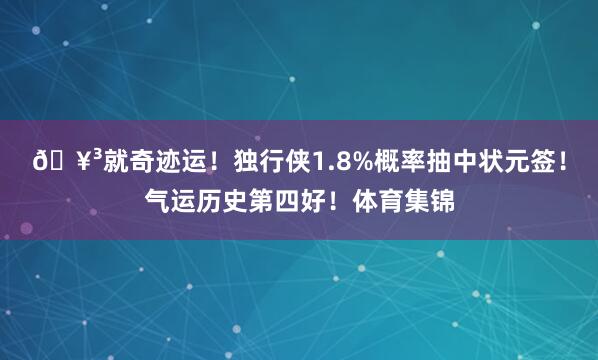 🥳就奇迹运！独行侠1.8%概率抽中状元签！气运历史第四好！体育集锦