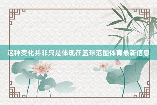 这种变化并非只是体现在篮球范围体育最新信息