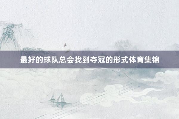 最好的球队总会找到夺冠的形式体育集锦
