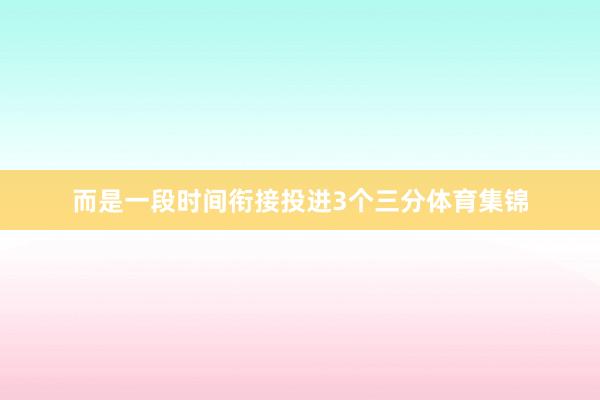 而是一段时间衔接投进3个三分体育集锦