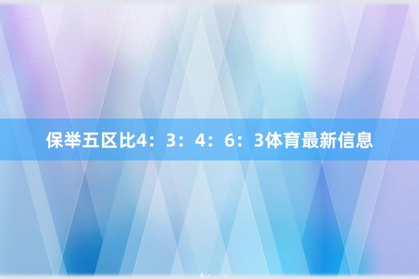 保举五区比4：3：4：6：3体育最新信息