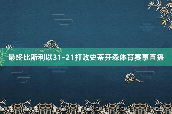 最终比斯利以31-21打败史蒂芬森体育赛事直播