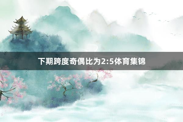下期跨度奇偶比为2:5体育集锦