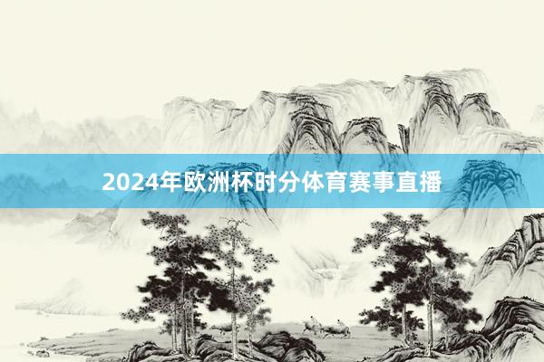 2024年欧洲杯时分体育赛事直播
