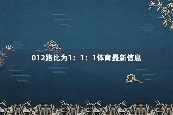 012路比为1：1：1体育最新信息
