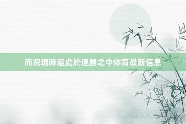 而况現時還處於連勝之中体育最新信息