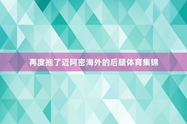 再度拖了迈阿密海外的后腿体育集锦