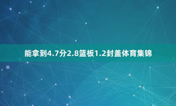 能拿到4.7分2.8篮板1.2封盖体育集锦