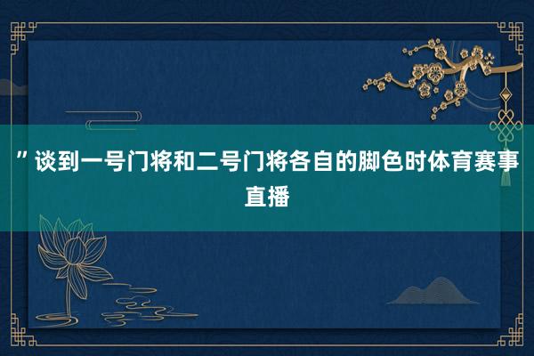 ”谈到一号门将和二号门将各自的脚色时体育赛事直播