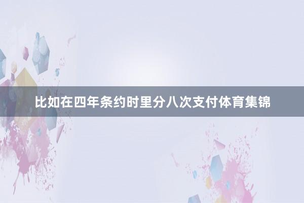 比如在四年条约时里分八次支付体育集锦