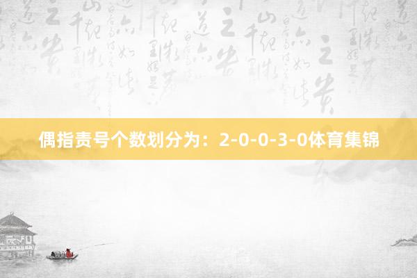 偶指责号个数划分为：2-0-0-3-0体育集锦
