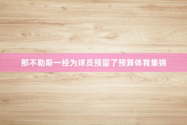 那不勒斯一经为球员预留了预算体育集锦