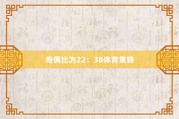 奇偶比为22：38体育集锦
