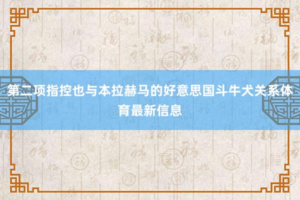 第二项指控也与本拉赫马的好意思国斗牛犬关系体育最新信息
