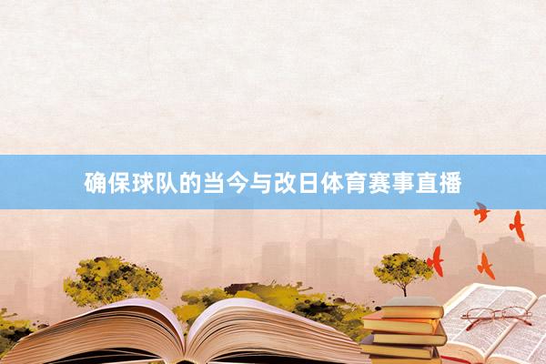 确保球队的当今与改日体育赛事直播
