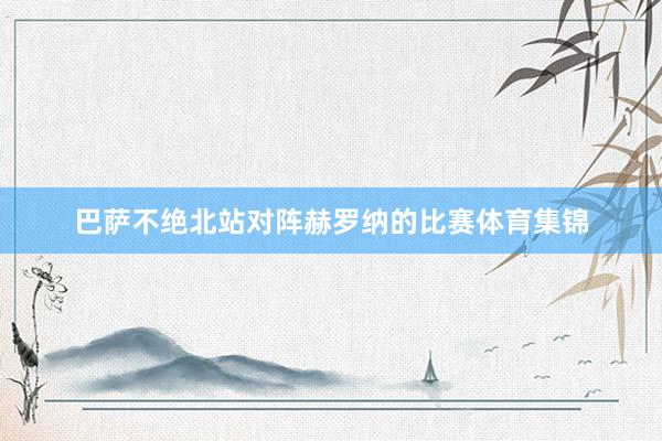 巴萨不绝北站对阵赫罗纳的比赛体育集锦