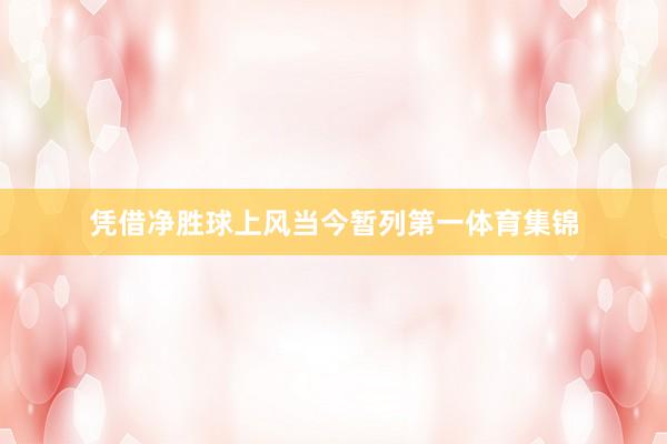 凭借净胜球上风当今暂列第一体育集锦