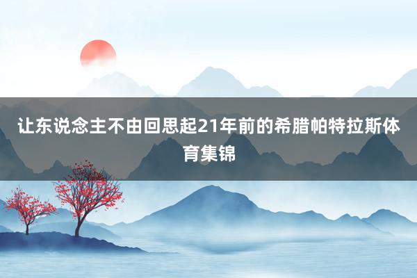 让东说念主不由回思起21年前的希腊帕特拉斯体育集锦