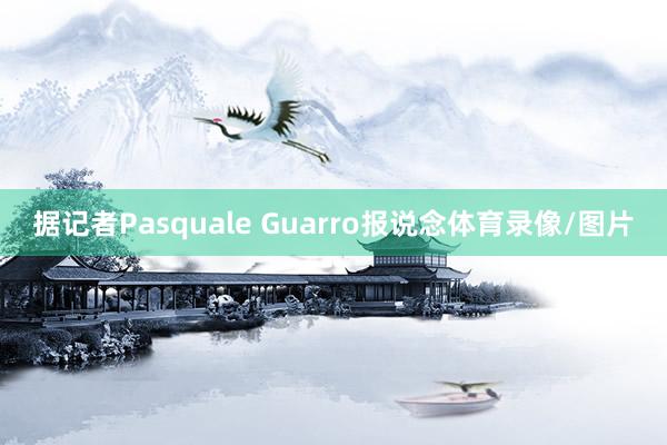 据记者Pasquale Guarro报说念体育录像/图片