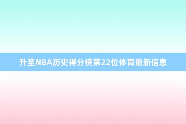 升至NBA历史得分榜第22位体育最新信息
