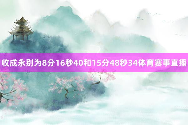 收成永别为8分16秒40和15分48秒34体育赛事直播