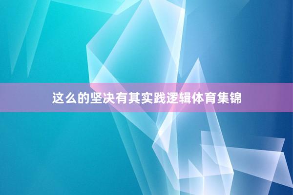 这么的坚决有其实践逻辑体育集锦