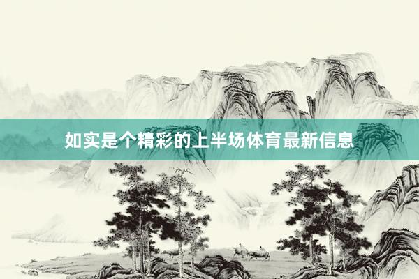 如实是个精彩的上半场体育最新信息